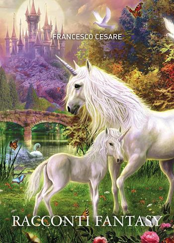 Racconti fantasy - Francesco Cesare - Libro Passione Scrittore selfpublishing 2024 | Libraccio.it