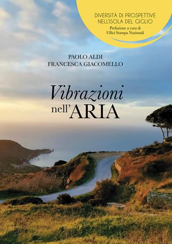 Vibrazioni nell'aria. Diversità di prospettive nell'Isola del Giglio - Paolo Aldi, Francesca Giacomello - Libro Passione Scrittore selfpublishing 2024 | Libraccio.it