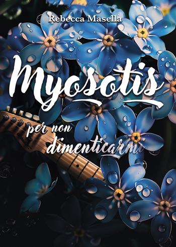 Myosotis. Per non dimenticarmi - Rebecca Masella - Libro Passione Scrittore selfpublishing 2024 | Libraccio.it