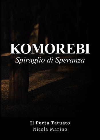 Komorebi. Spiraglio di speranza - Nicola Il poeta tatuato Marino - Libro Passione Scrittore selfpublishing 2024 | Libraccio.it