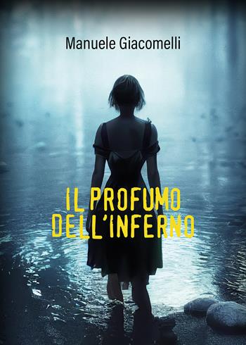 Il profumo dell'inferno - Manuele Giacomelli - Libro Passione Scrittore selfpublishing 2024 | Libraccio.it