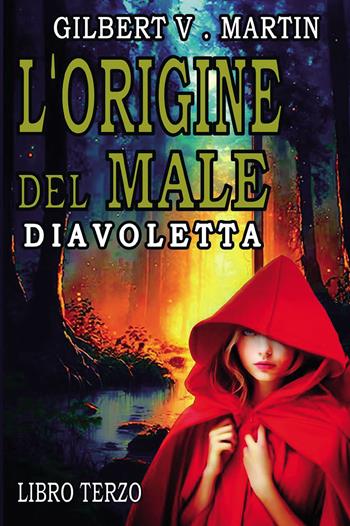 L'origine del male. Diavoletta. Vol. 3 - Gilbert V. Martin - Libro Passione Scrittore selfpublishing 2024 | Libraccio.it
