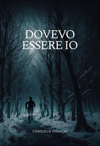 Dovevo essere io - Consuelo Checchi - Libro Passione Scrittore selfpublishing 2024 | Libraccio.it