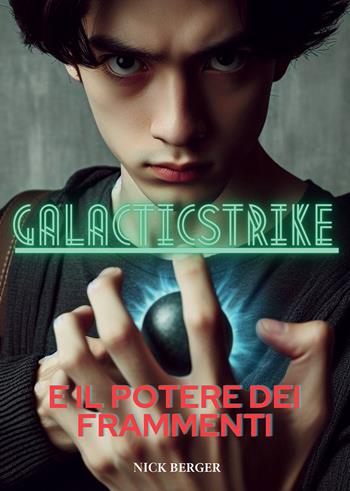 Galacticstrike e il potere dei frammenti - Nick Berger - Libro Passione Scrittore selfpublishing 2024 | Libraccio.it