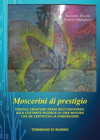 Moscerini di prestigio. Piccole creature perse nell'universo, alla costante ricerca di una misura che ne certifichi la dimensione - Tommaso Di Nunno - Libro Passione Scrittore selfpublishing 2024 | Libraccio.it