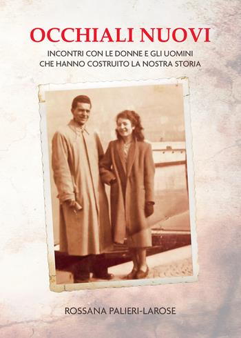 Occhiali nuovi. Incontri con le donne e gli uomini che hanno costruito la nostra storia - Rossana Palieri-Larose - Libro Passione Scrittore selfpublishing 2024 | Libraccio.it