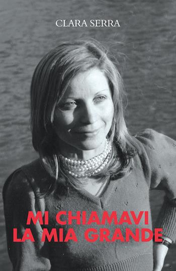 Mi chiamavi la mia grande - Clara Serra - Libro Passione Scrittore selfpublishing 2024 | Libraccio.it