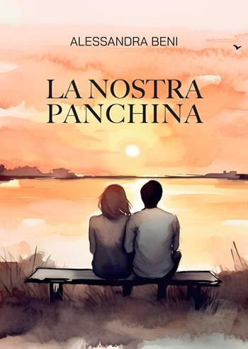 La nostra panchina - Alessandra Beni - Libro Passione Scrittore selfpublishing 2024 | Libraccio.it