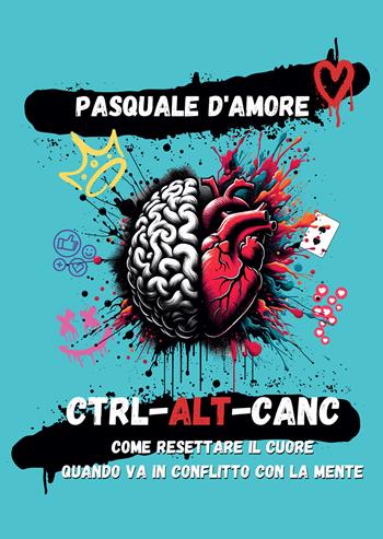Ctrl-Alt-Canc. Come resettare il cuore quando va in conflitto con la mente - Pasquale D'Amore - Libro Passione Scrittore selfpublishing 2024 | Libraccio.it