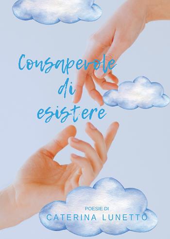 Consapevole di esistere - Caterina Lunetto - Libro Passione Scrittore selfpublishing 2024 | Libraccio.it
