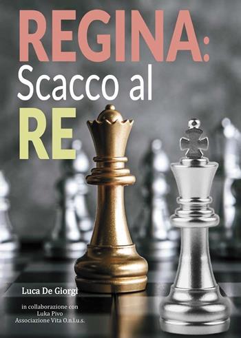 Regina scacco al re - Luca De Giorgi - Libro Passione Scrittore selfpublishing 2023 | Libraccio.it