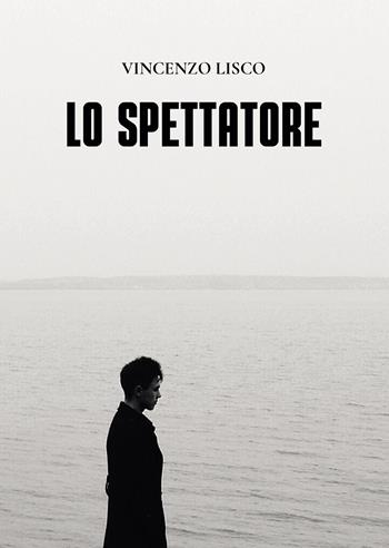 Lo spettatore - Vincenzo Lisco - Libro Passione Scrittore selfpublishing 2023 | Libraccio.it