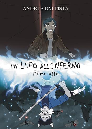 Un lupo all'inferno. Vol. 1 - Andrea Battista - Libro Passione Scrittore selfpublishing 2023 | Libraccio.it