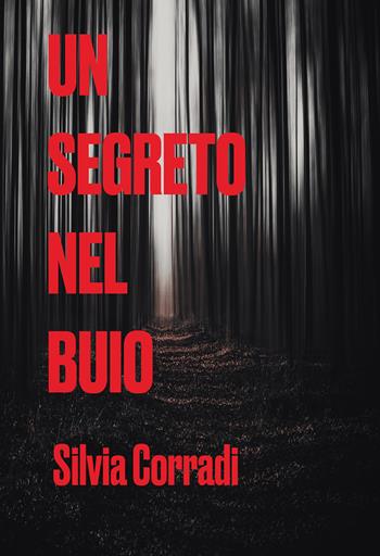 Un segreto nel buio - Silvia Corradi - Libro Passione Scrittore selfpublishing 2023 | Libraccio.it