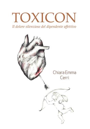 Toxicon. Il dolore silenzioso del dipendente affettivo - Chiara Emma Cerri - Libro Passione Scrittore selfpublishing 2023 | Libraccio.it