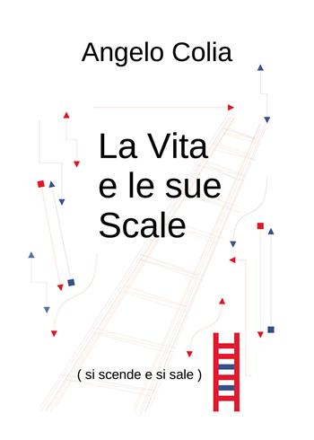 La vita e le sue scale (si scende e si sale) - Angelo Colia - Libro Passione Scrittore selfpublishing 2023 | Libraccio.it