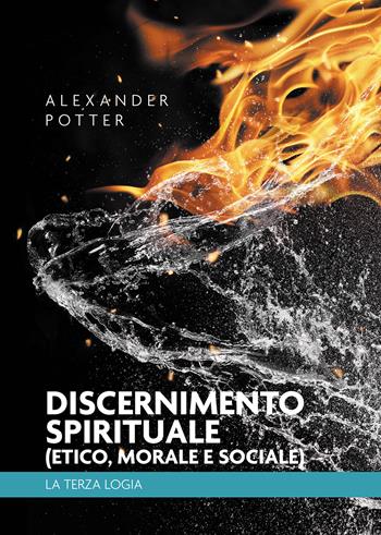 Discernimento spirituale (etico, morale e sociale). La terza logia - Alexander Potter - Libro Passione Scrittore selfpublishing 2023 | Libraccio.it