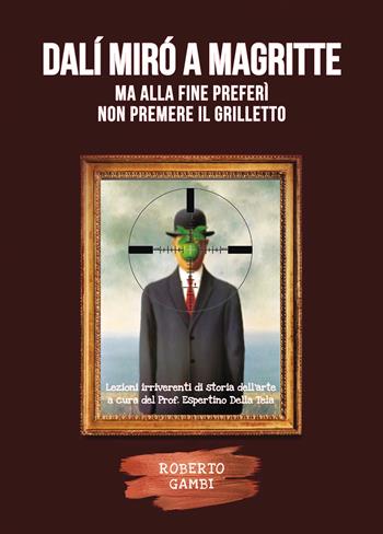 Dalí Mirò a Magritte, ma alla fine preferì non premere il grilletto - Roberto Gambi - Libro Passione Scrittore selfpublishing 2023 | Libraccio.it