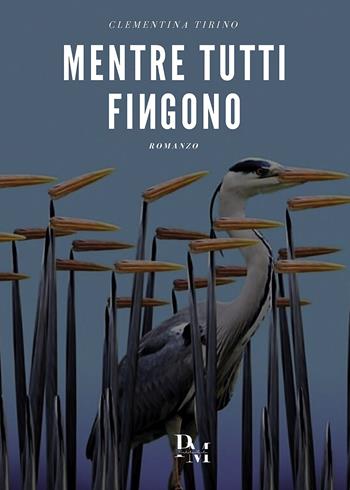 Mentre tutti fingono - Clementina Tirino - Libro Passione Scrittore selfpublishing 2023 | Libraccio.it