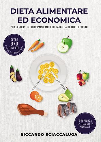 Dieta alimentare ed economica. Per perdere peso risparmiando sulla spesa di tutti i giorni - Riccardo Sciaccaluga - Libro Passione Scrittore selfpublishing 2023 | Libraccio.it