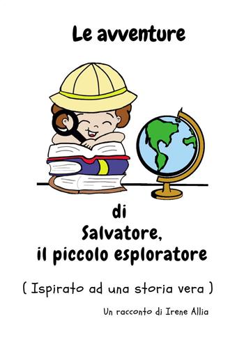 Le avventure di Salvatore, il piccolo esploratore. Ediz. illustrata - Irene Allia - Libro Passione Scrittore selfpublishing 2023 | Libraccio.it