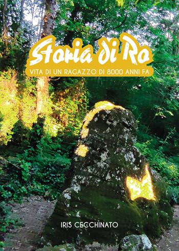 Storia di Ro. Vita di un ragazzo di 8000 anni fa - Iris Cecchinato - Libro Passione Scrittore selfpublishing 2022 | Libraccio.it