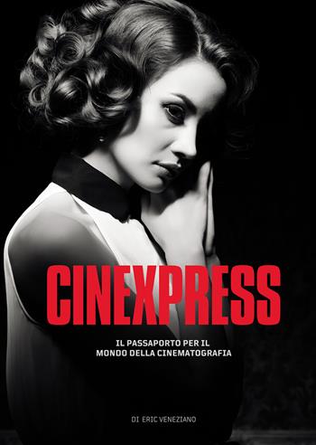 Cinexpress. Il passaporto per il mondo della cinematografia. Ediz. illustrata - Eric Veneziano - Libro Passione Scrittore selfpublishing 2023 | Libraccio.it