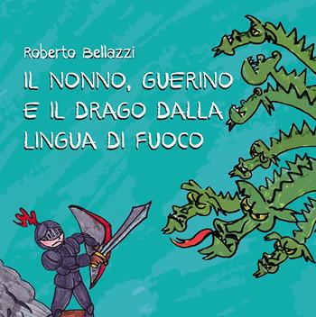 Il nonno, Guerino e il drago dalla lingua di fuoco - Roberto Bellazzi - Libro Passione Scrittore selfpublishing 2023 | Libraccio.it
