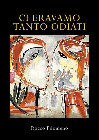 Ci eravamo tanto odiati - Rocco Filomeno - Libro Passione Scrittore selfpublishing 2023 | Libraccio.it
