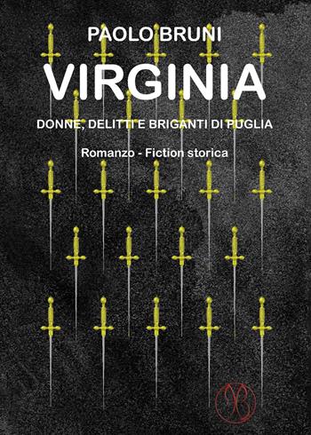 Virginia. Donne, delitti e briganti di Puglia - Paolo Bruni - Libro Passione Scrittore selfpublishing 2023 | Libraccio.it