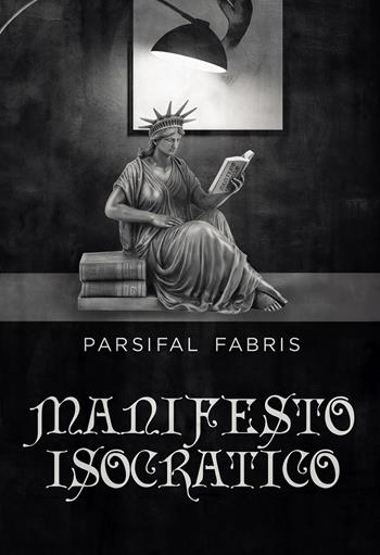 Manifesto isocratico - Parsifal Fabris - Libro Passione Scrittore selfpublishing 2023 | Libraccio.it