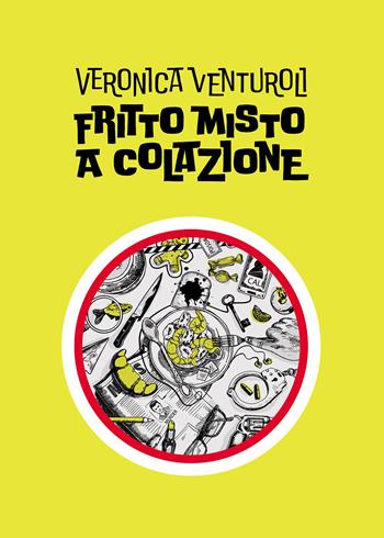 Fritto misto a colazione - Veronica Venturoli - Libro Passione Scrittore selfpublishing 2023 | Libraccio.it