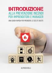 Introduzione alla prevenzione incendi per imprenditori e manager. Una guida rapida per prendere le scelte giuste