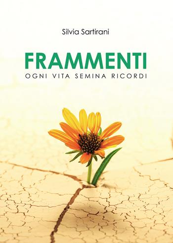 Frammenti. Ogni vita semina ricordi - Silvia Sartirani - Libro Passione Scrittore selfpublishing 2023 | Libraccio.it