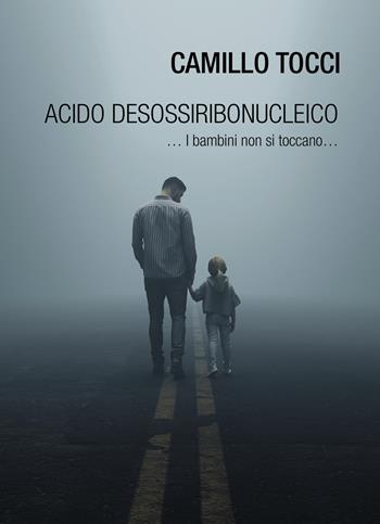 Acido desossiribonucleico ... i bambini non si toccano... - Camillo Tocci - Libro Passione Scrittore selfpublishing 2023 | Libraccio.it
