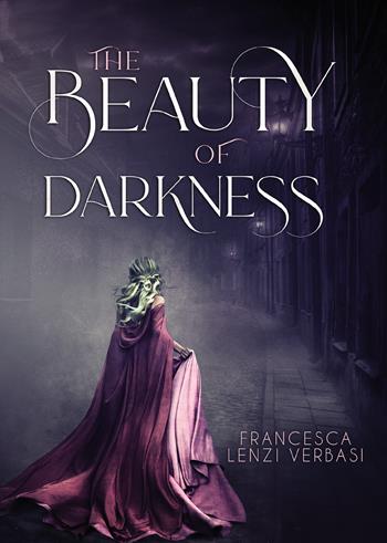 The beauty of darkness - Francesca Lenzi Verbasi - Libro Passione Scrittore selfpublishing 2023 | Libraccio.it