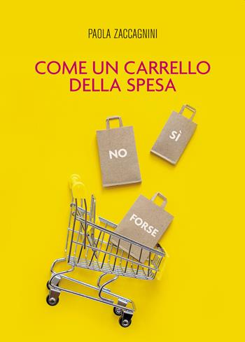 Come un carrello della spesa - Paola Zaccagnini - Libro Passione Scrittore selfpublishing 2023 | Libraccio.it