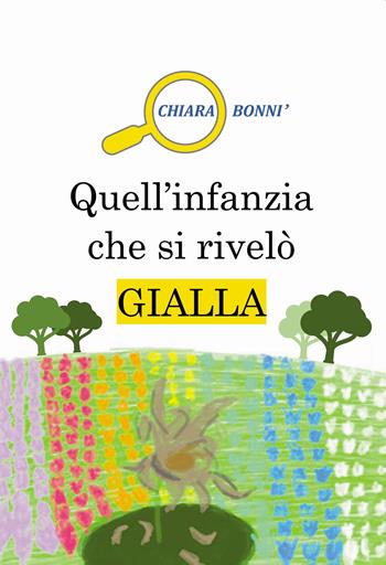 Quell'infanzia che si rivelò gialla - Chiara Bonni - Libro Passione Scrittore selfpublishing 2023 | Libraccio.it