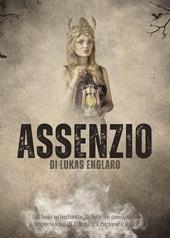 Assenzio. Il buio m'inghiotte, la luce mi consuma: impressioni di felicità tra ragione e follia