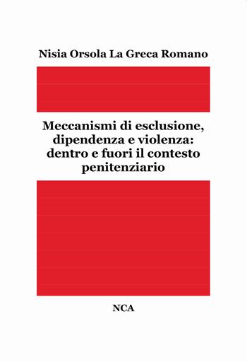 Meccanismi di esclusione, dipendenza e violenza: dentro e fuori il contesto penitenziario - Nisia Orsola La Greca Romano - Libro Passione Scrittore selfpublishing 2023 | Libraccio.it