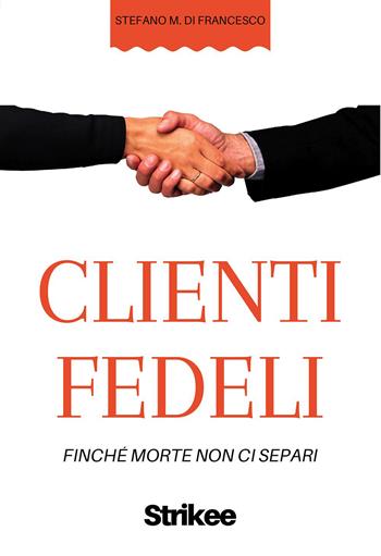 Clienti fedeli. Finché morte non ci separi - Stefano Maria Di Francesco - Libro Passione Scrittore selfpublishing 2022 | Libraccio.it