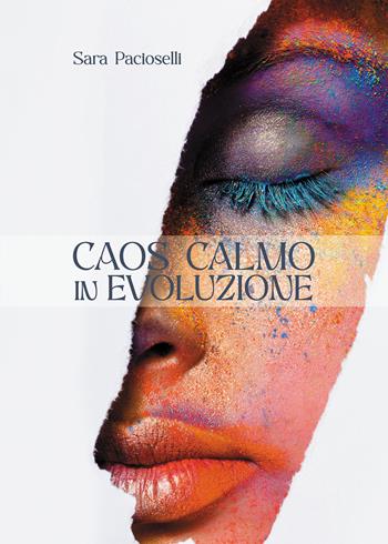 Caos calmo in evoluzione - Sara Pacioselli - Libro Passione Scrittore selfpublishing 2023 | Libraccio.it