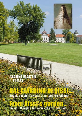 Dal giardino di Sissi… Sogni, pensieri e versi di un poeta siciliano-From Sissi's garden... Dreams, thoughts and verses of a sicilian poet. Ediz. bilingue - Gianni Masto - Libro Passione Scrittore selfpublishing 2023 | Libraccio.it