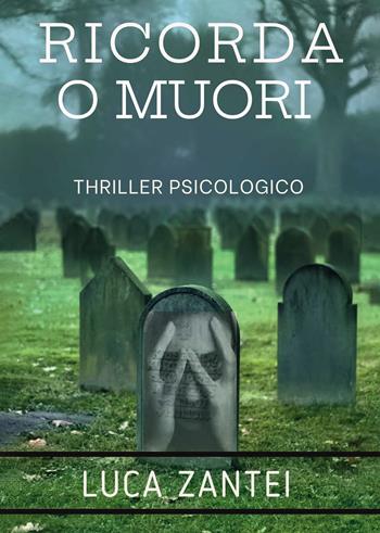Ricorda o muori - Luca Zantei - Libro Passione Scrittore selfpublishing 2022 | Libraccio.it