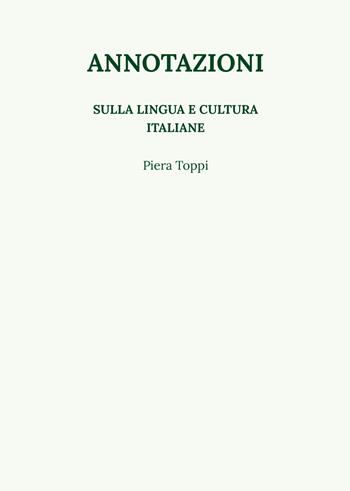 Annotazioni sulla lingua e cultura italiane - Piera Toppi - Libro Passione Scrittore selfpublishing 2022 | Libraccio.it