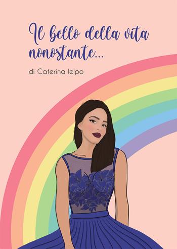Il bello della vita nonostante... - Caterina Ielpo - Libro Passione Scrittore selfpublishing 2022 | Libraccio.it
