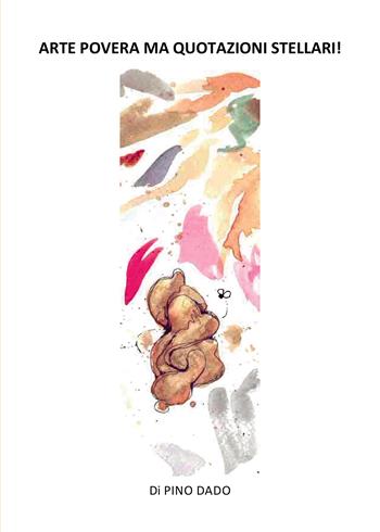 Arte povera ma quotazioni stellari! - Pino Dado - Libro Passione Scrittore selfpublishing 2022 | Libraccio.it