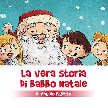 La vera storia di Babbo Natale. Ediz. a colori - Angelo Pigatto - Libro Passione Scrittore selfpublishing 2022 | Libraccio.it