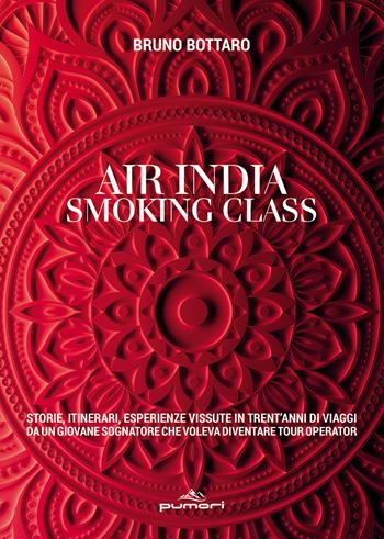 Air India smoking class. Storie, itinerari, esperienze vissute in trent'anni di viaggi da un giovane sognatore che voleva diventare tour operator - Bruno Bottaro - Libro Passione Scrittore selfpublishing 2023 | Libraccio.it