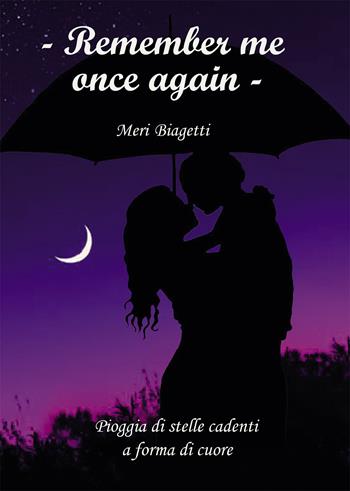 Remember me once again. Pioggia di stelle cadenti a forma di cuore - Meri Biagetti - Libro Passione Scrittore selfpublishing 2022 | Libraccio.it